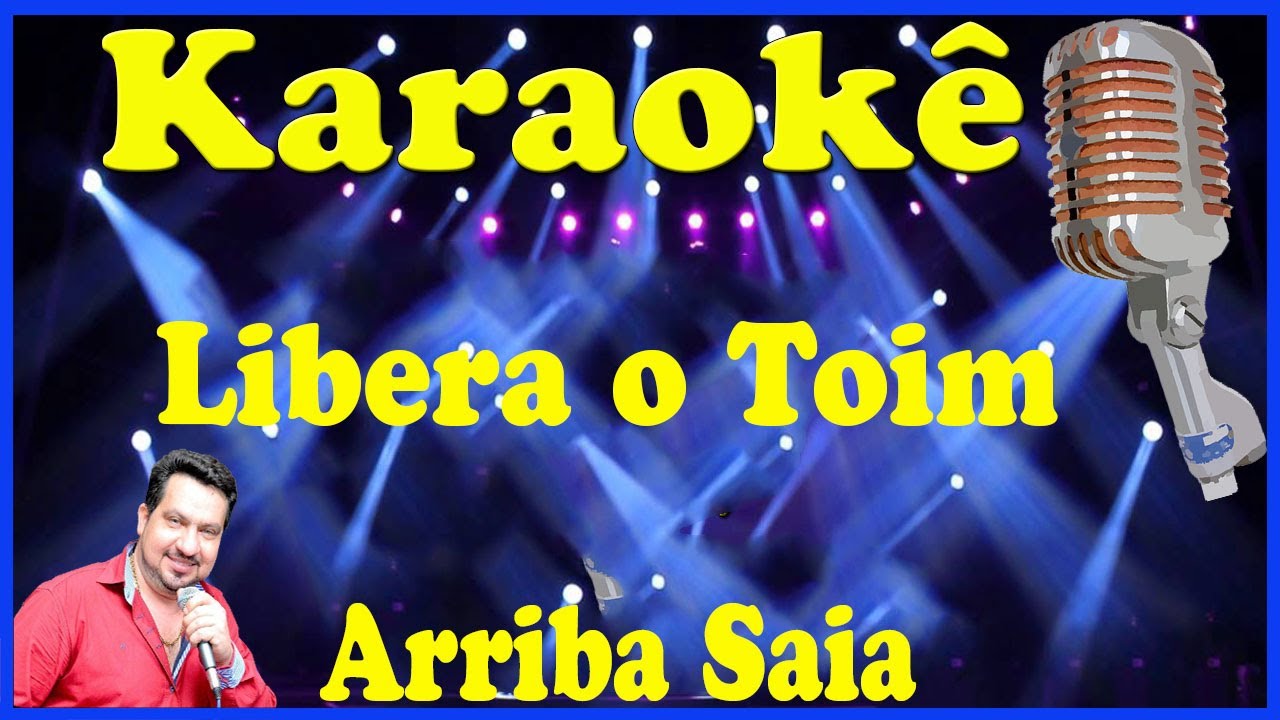 Karaok&ecirc; Libera o Toim - Arriba Saia (FAVOR OLHE A DESCRI&Ccedil;&Atilde;O)