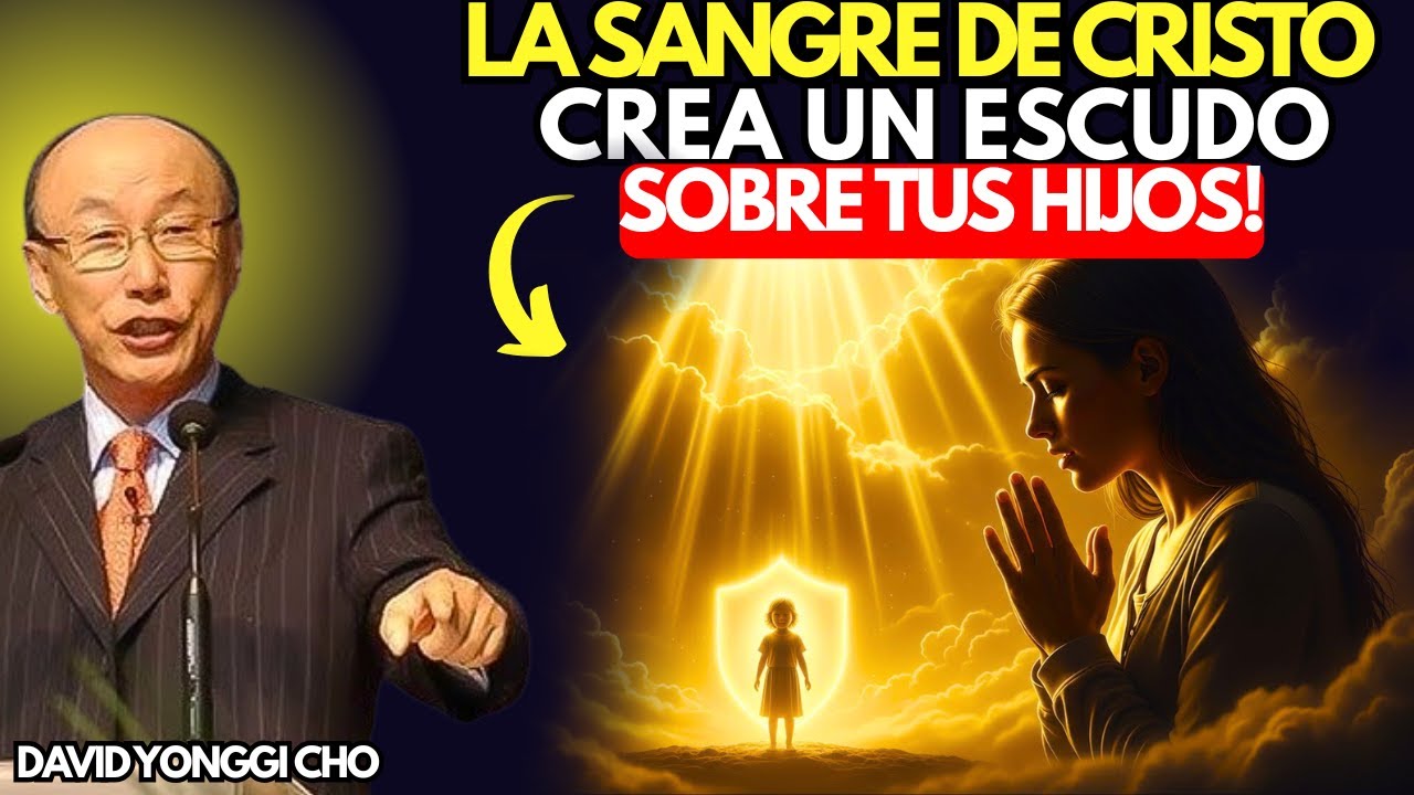 La Sangre De Cristo Forma Un Escudo Protector Sobre Tus Hijos | DAVID YONGGI CHO