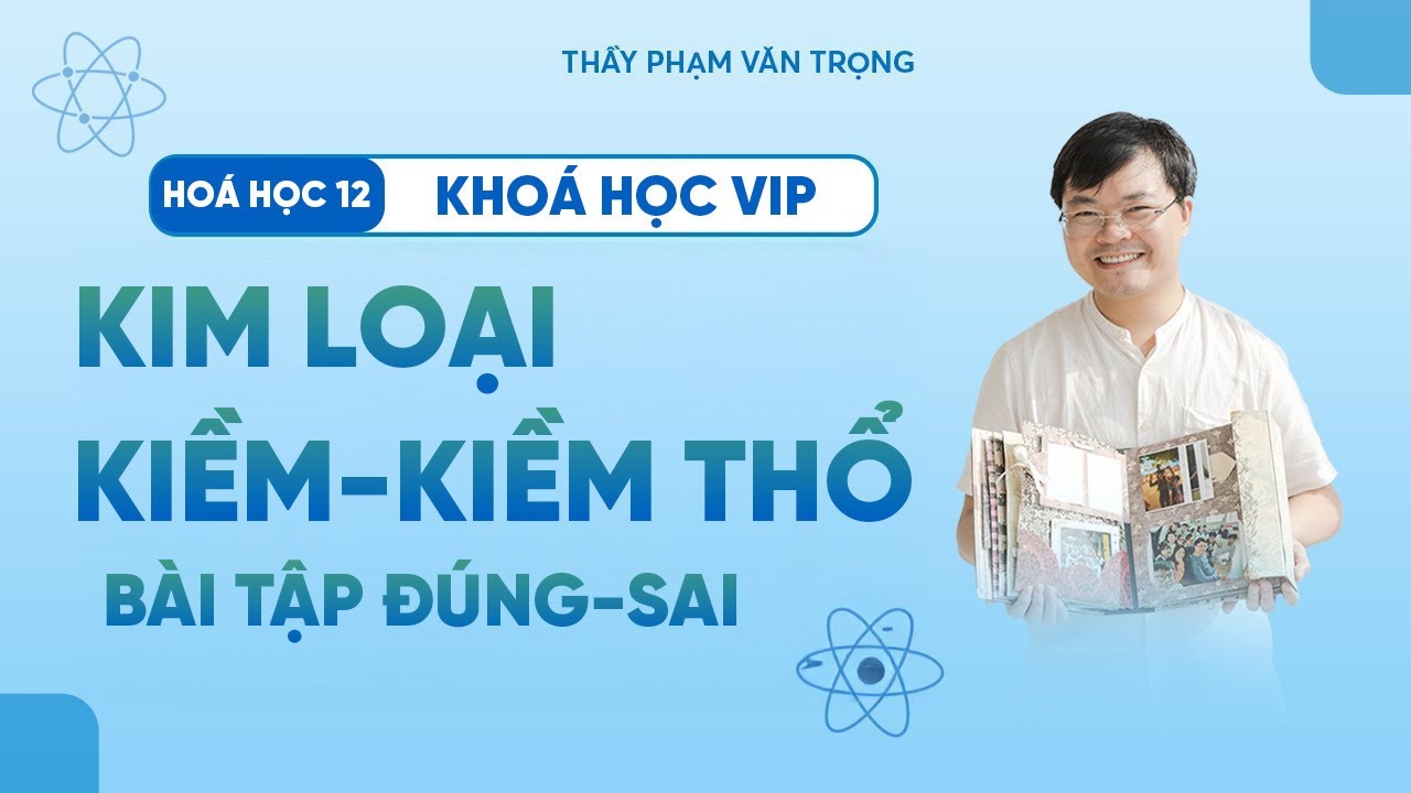 Bài Tập Đúng – Sai Kim Loại Kiềm, Kiềm Thổ | Hóa Học 12 | Thầy Phạm Văn Trọng