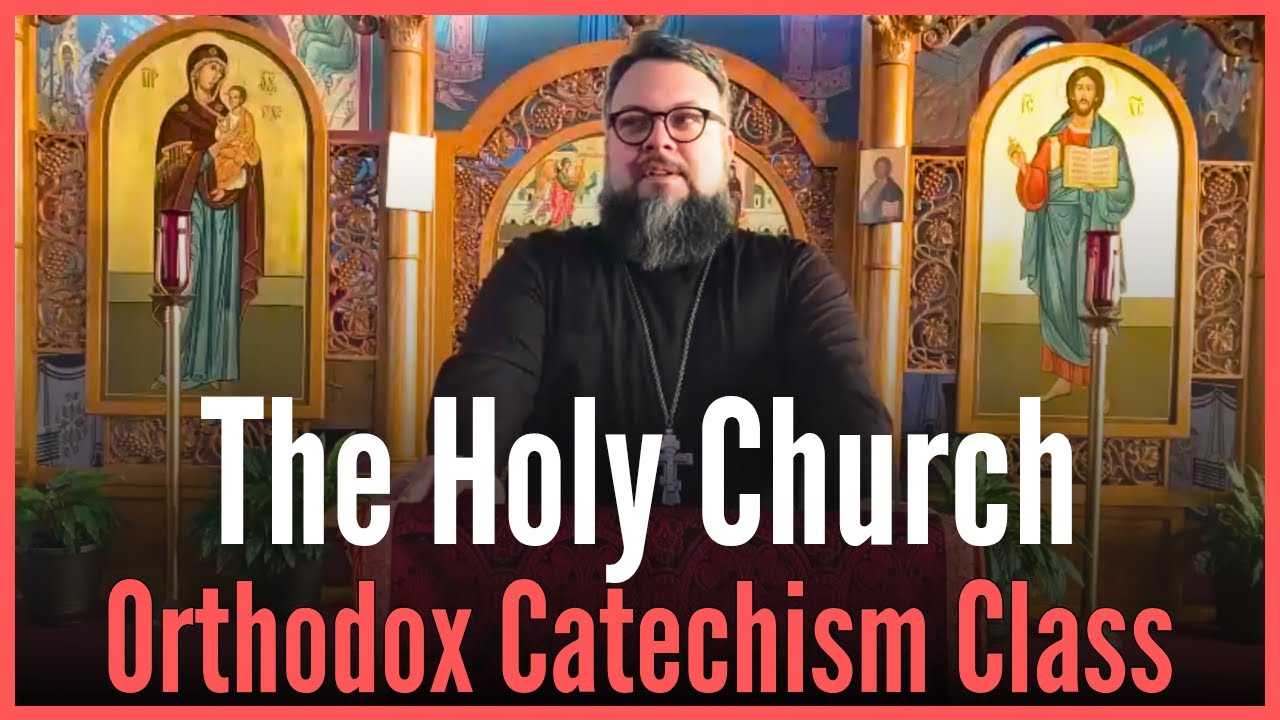 Orthodox Catechism Fall 2025 to Spring 2026 Class 7 - The Holy Church