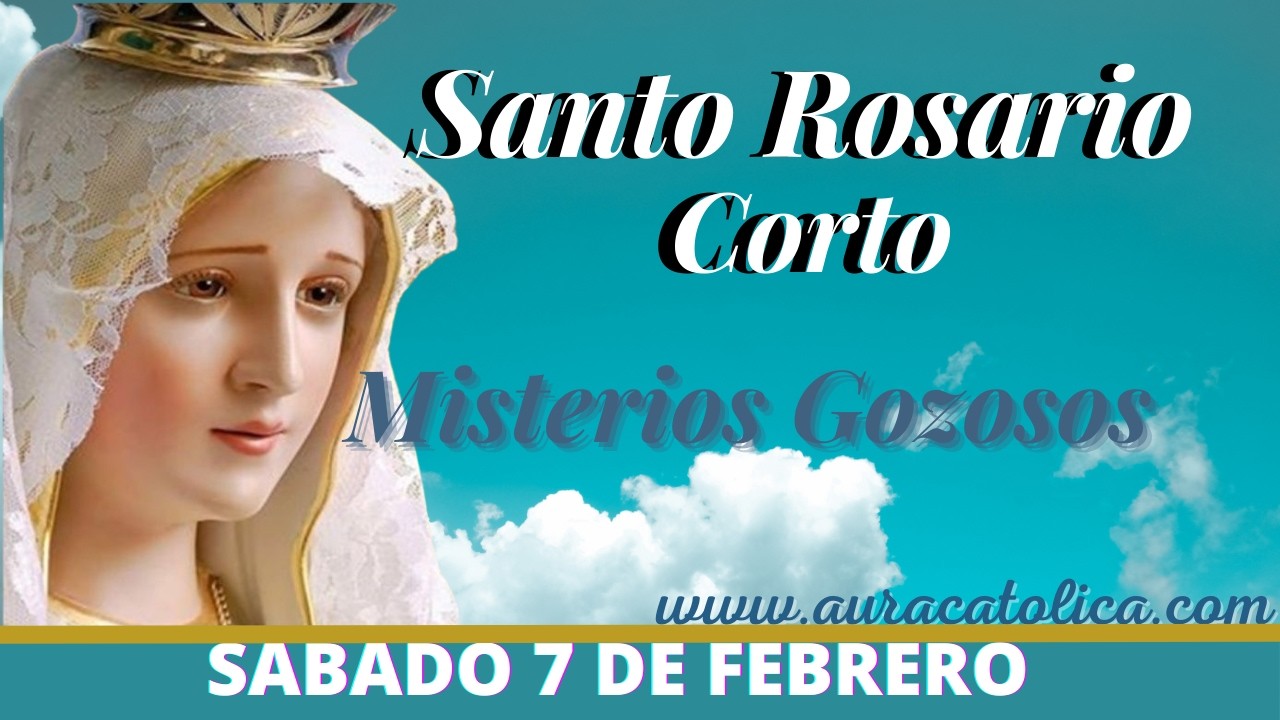 Santo Rosario Corto de hoy  Sabado 7 de Febrero Misterios Gozosos Rosario a la Virgen Maria