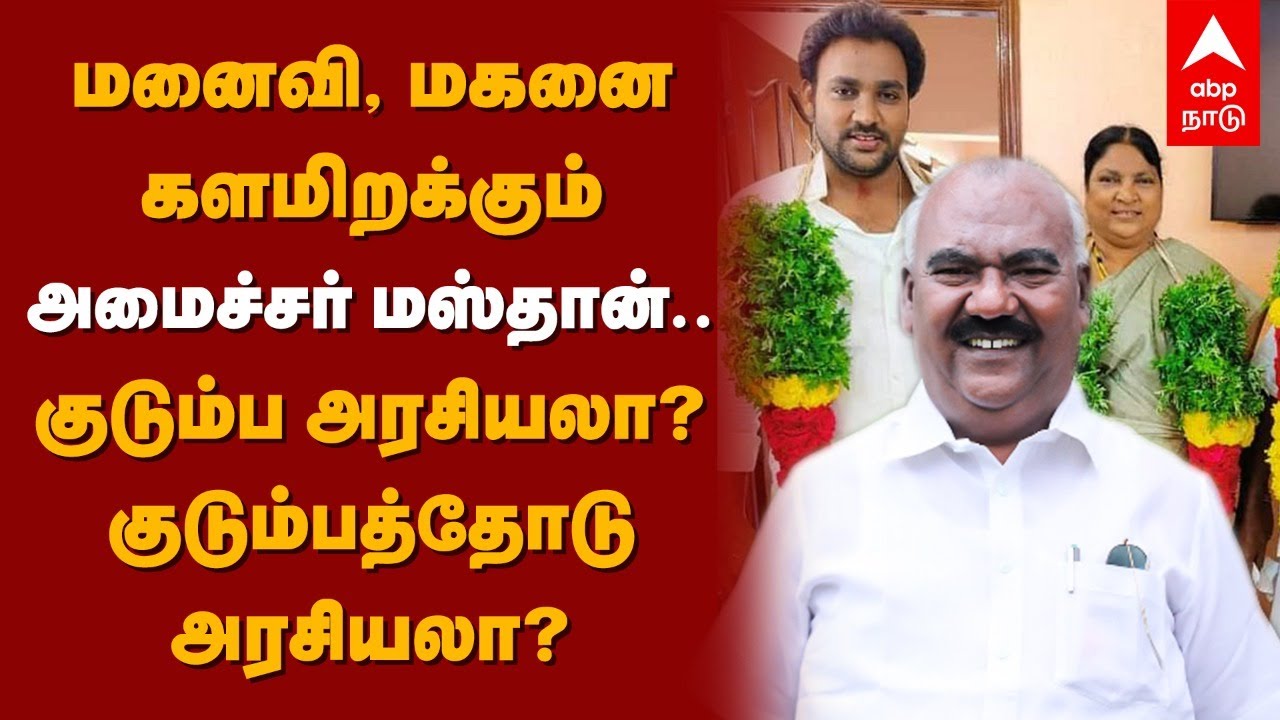 K.S. Masthan | மனைவி, மகனை களமிறக்கும் அமைச்சர் மஸ்தான்... குடும்ப அரசியலா? குடும்பத்தோடு அரசியலா?