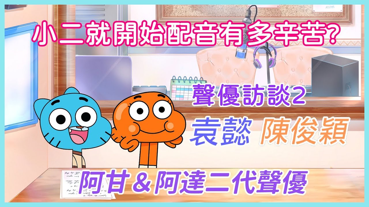 【聲優訪談2-袁懿＆陳俊穎(二代阿甘阿達)】小學就能配阿甘阿達?其中有多少困難要克服?