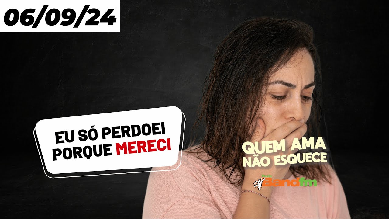 EU SÓ PERDOEI PORQUE MERECI - HISTÓRIA DO QUEM AMA NÃO ESQUECE 06/09/2024 