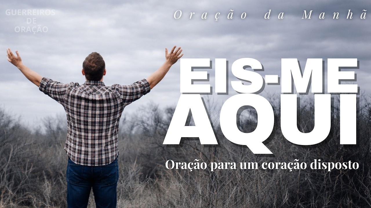ORAÇÃO DA MANHÃ: Eis-Me Aqui, Envia-Me — Oração Para Quem Quer Ser Usado por Deus