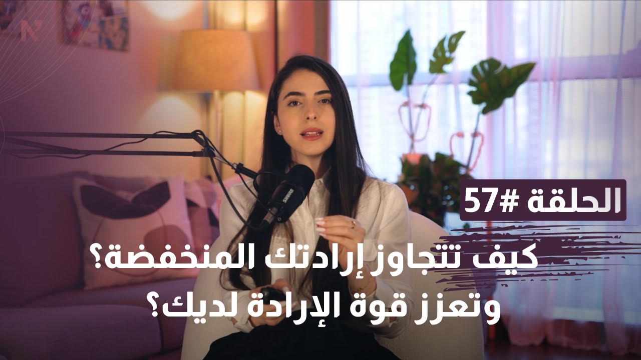 كيف تتجاوز إرادتك المنخفضة وتعزز قوة الإرادة لديك؟ الحلقة ٥٧ - بودكاست من البيت مع نبال