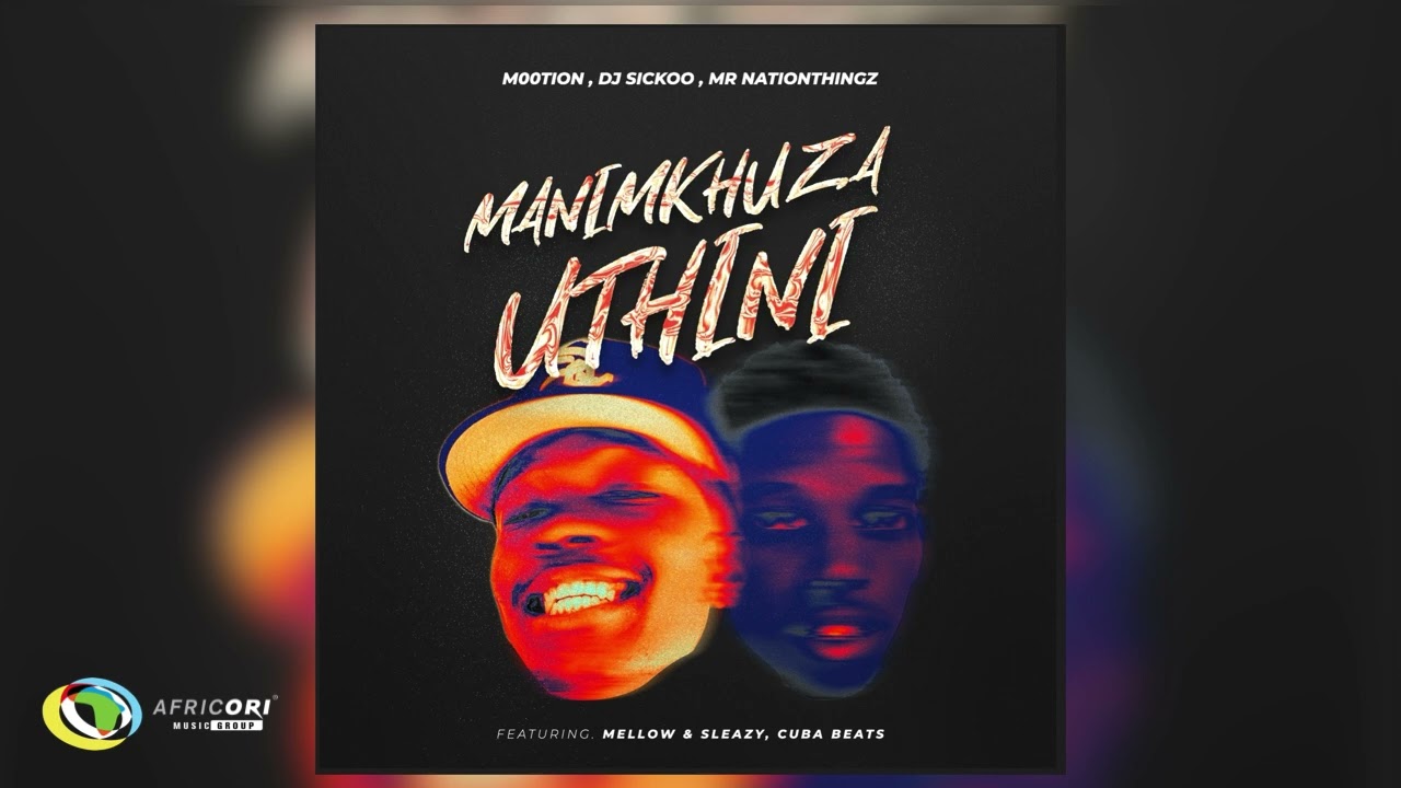 M00tion, DJ Sickoo & Mr Nation Thingz - Manimkhuza Uthini [Ft. Mellow & Sleazy & Cuba beats] (Audio)