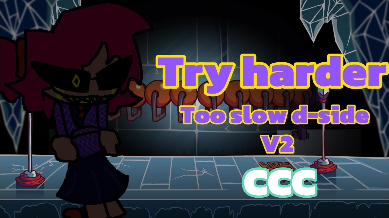 [FNF] Try Harder ~ Too slow d-sides V2 (CCC)
