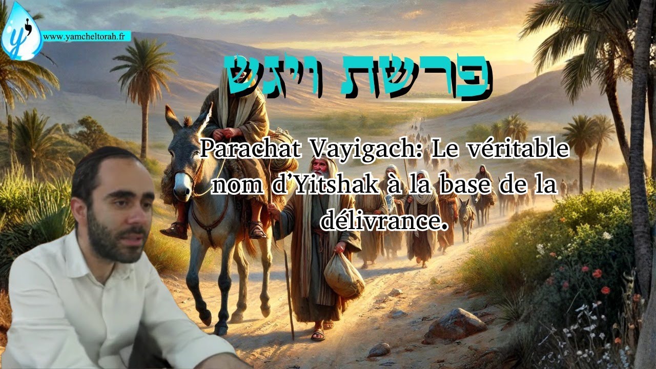 Parachat Vayigach: Le véritable nom d'Yitshak à la base de la délivrance