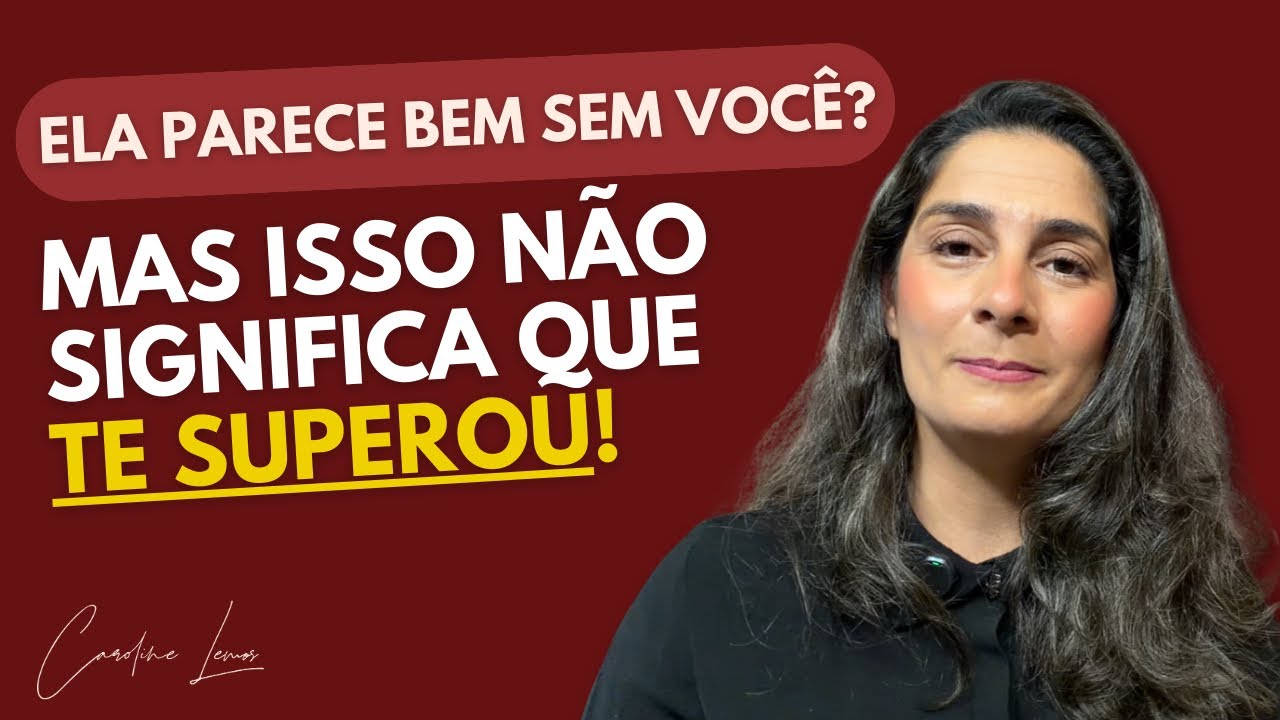 ELA PARECE BEM SEM VOCÊ? MAS ISSO NÃO SIGNIFICA QUE TE SUPEROU! 