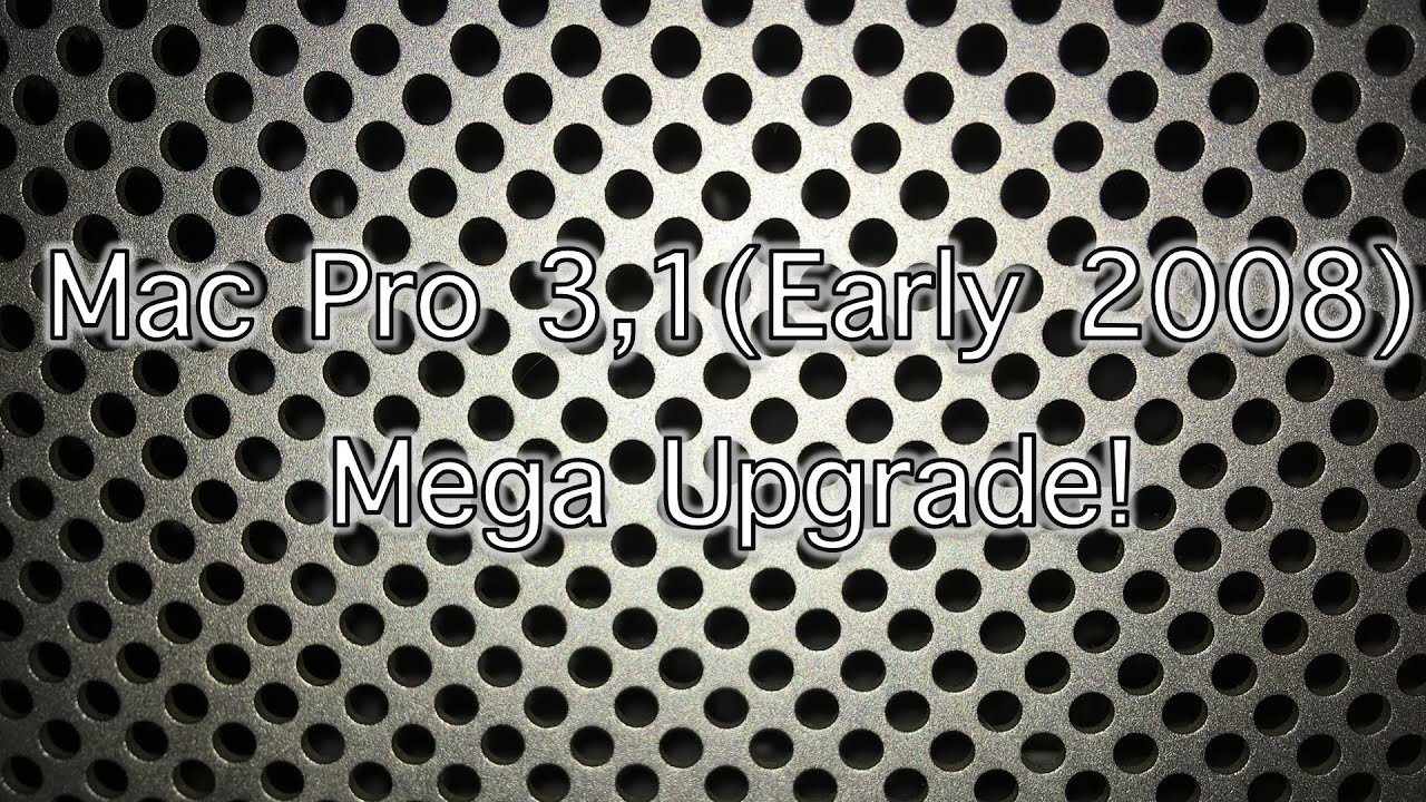 Mac Pro 3,1 (Early 2008)  Mega Upgrade!