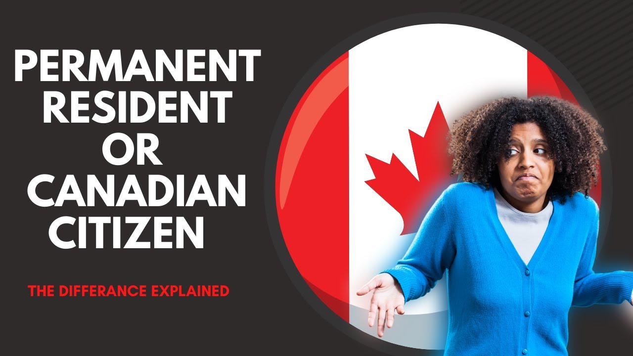 Canadian Citizen vs Permanent Resident: What's the Difference