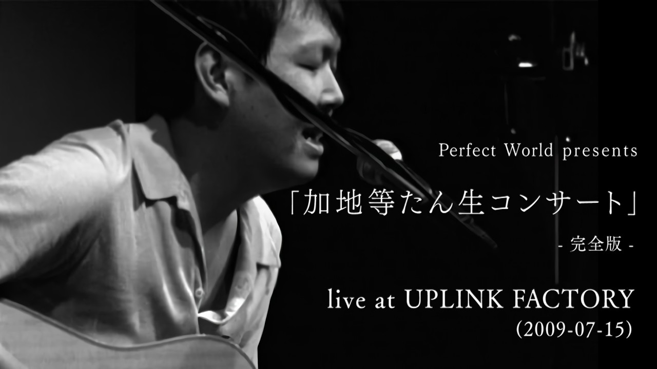 Perfect World presents ｢加地等たん生コンサート -完全版-｣ live at UPLINK FACTORY (2009-07-15)
