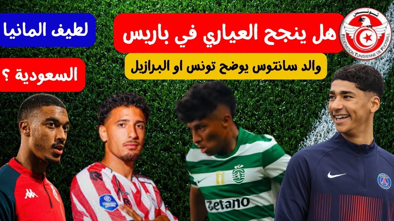 هل ينجح خليل العياري في باريس 🔥🤔 والد سانتوس يوضح تونس ام البرازيل سيف الله لطيف في المانيا
