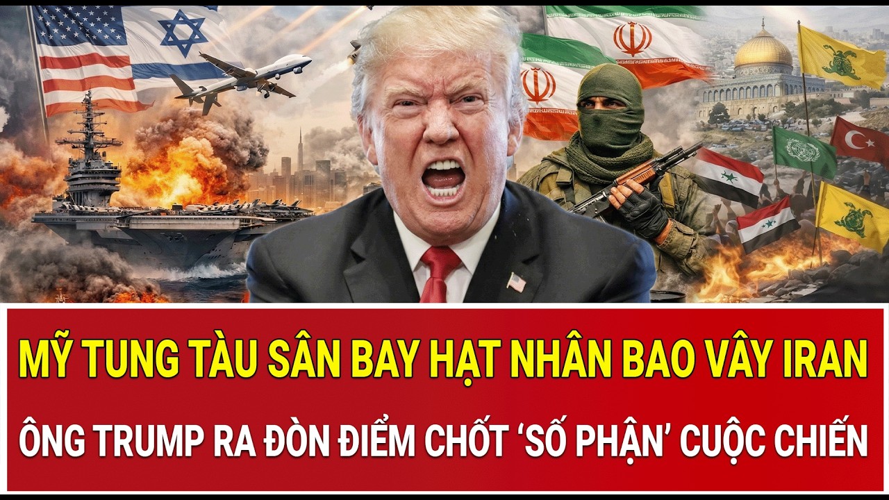Tâm điểm thế giới 9/3:Mỹ tung tàu sân bay hạt nhân bao vây Iran, ông Trump chốt ‘số phận’ cuộc chiến