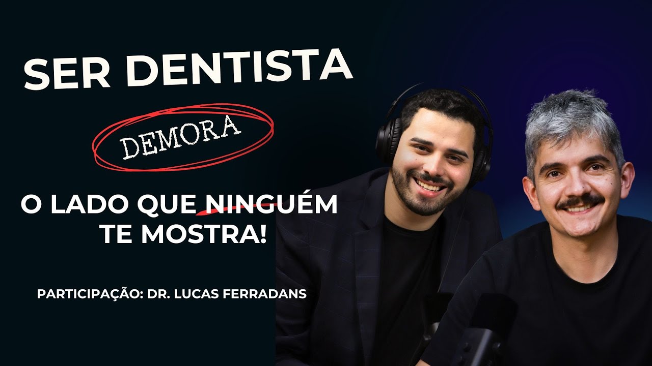 🎙️ SER DENTISTA DEMORA: O LADO QUE NINGUÉM TE MOSTRA. COM LUCAS FERRADANS.