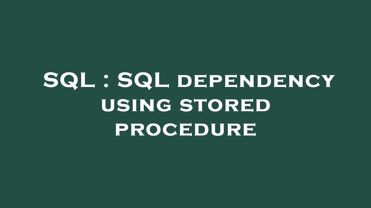 SQL : SQL dependency using stored procedure