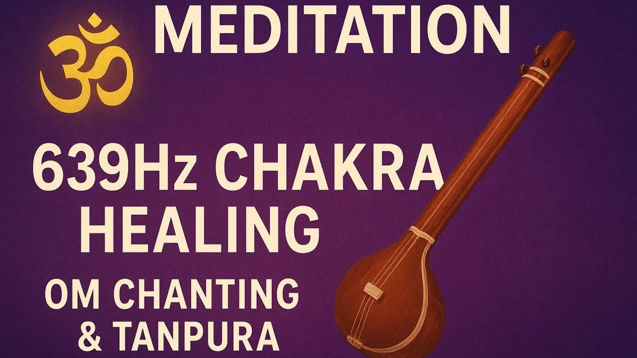 ॐ Meditation | 639Hz Chakra Healing + OM Chanting & Tanpura | Deep Spiritual Relaxatio