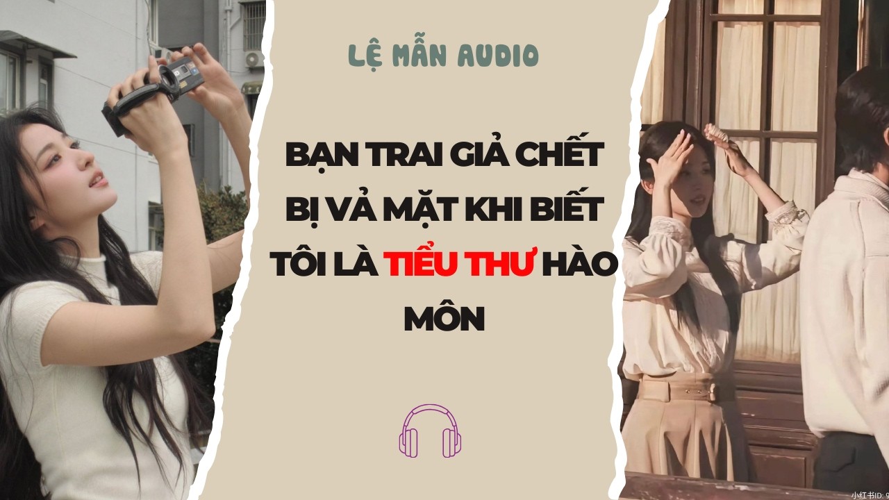 audio truyện FULL BẠN TRAI GIẢ CHẾT BỊ VẢ SẤP MẶT KHI BIẾT TÔI LÀ TIỂU THƯ HÀO MÔN