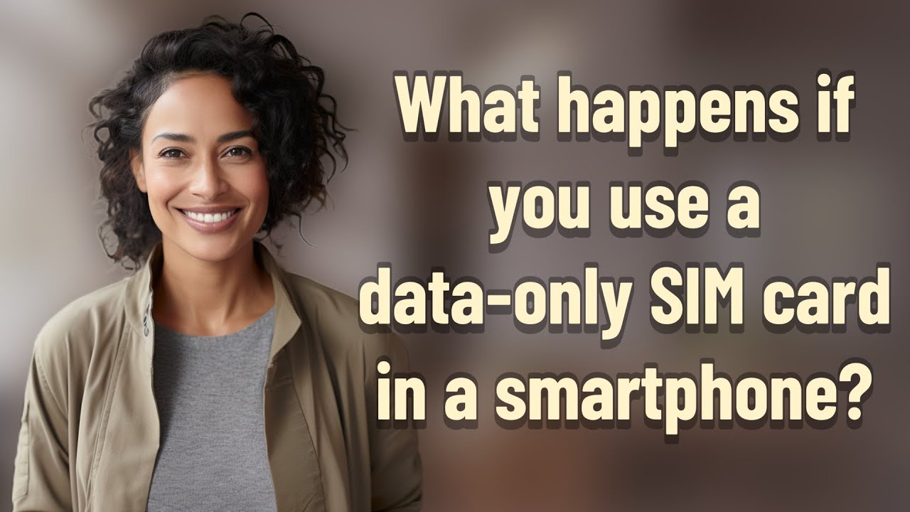 What happens if you use a data-only SIM card in a smartphone?