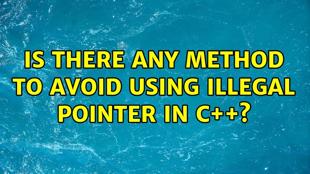 Is there any method to avoid using illegal pointer in C++? (2 Solutions!!)
