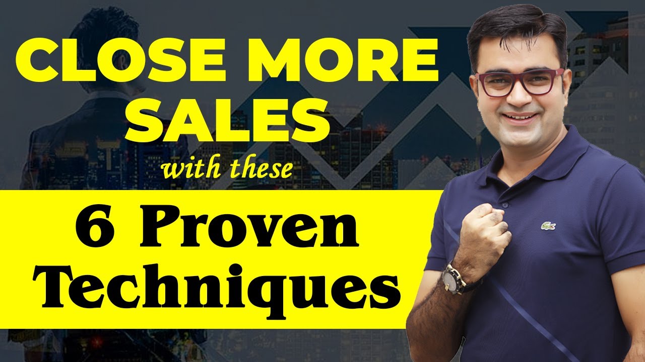 CLOSE MORE SALES &ndash; 6 techniques to do it EASILY & EFFECTIVELY | DEEPAK BAJAJ |
