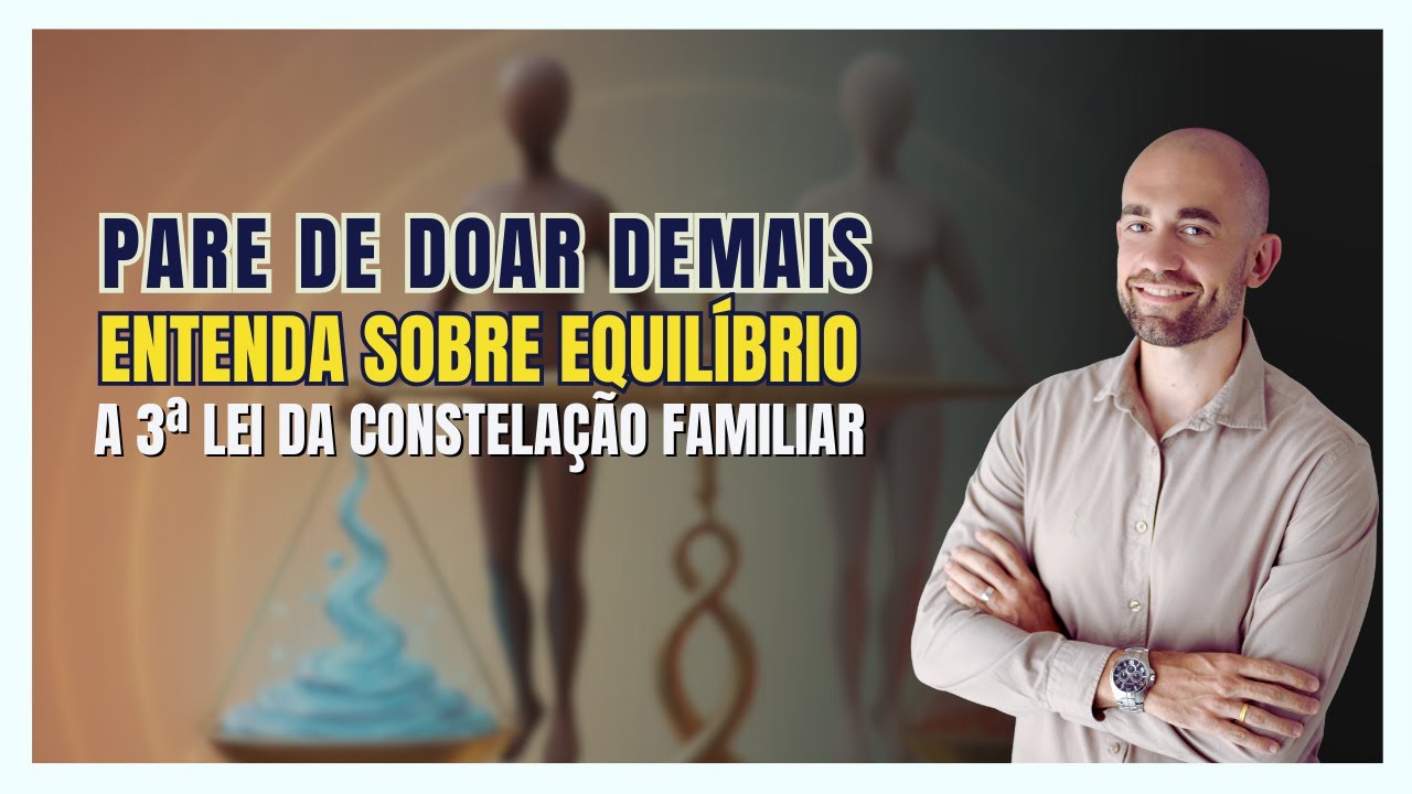 A 3° LEI SISTÊMICA da Constelação Familiar que vai SALVAR seus relacionamentos! IMPORTANTE
