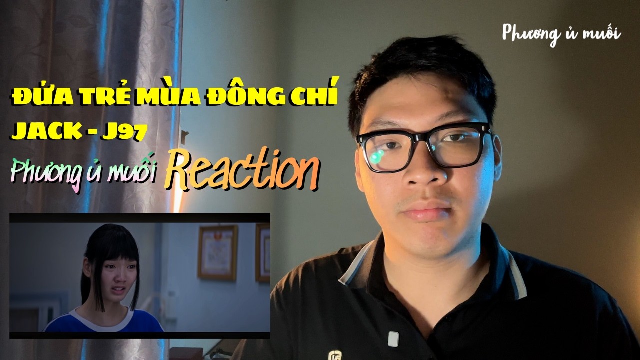 Phương Ủ Muối Reaction | ĐỨA TRẺ MÙA ĐÔNG CHÍ | JACK - J97 | OST NHÀ BA TÔI MỘT PHÒNG