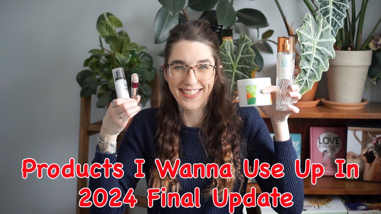 Products I Wanna Use Up In 2024 | Final Update