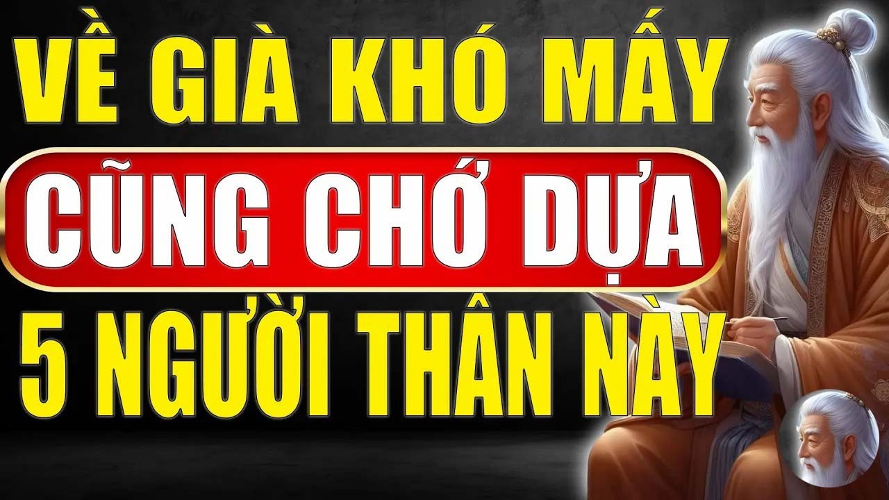 Cổ Nhân Dạy - Về Già Dù Nghèo Cũng Không Nương Tựa 5 Loại Người Thân Này_ Tinh Hoa Xưa