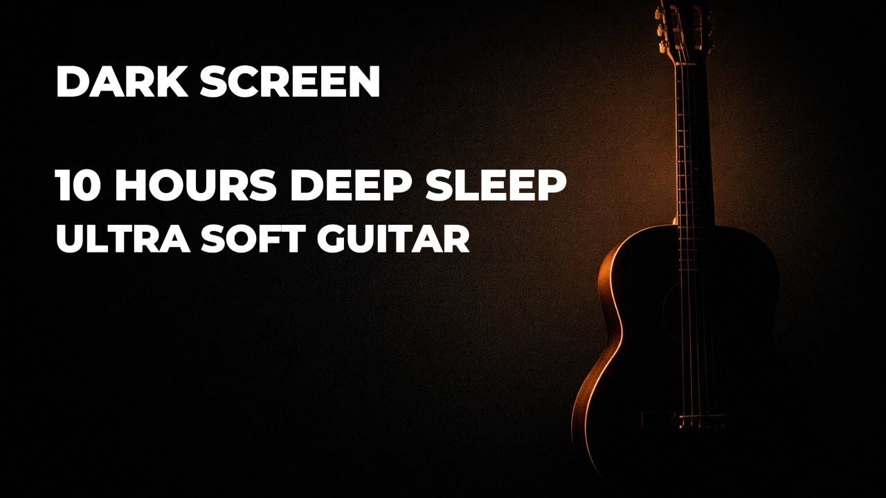 DARK SCREEN • 10 HOURS DEEP SLEEP • ULTRA SOFT GUITAR