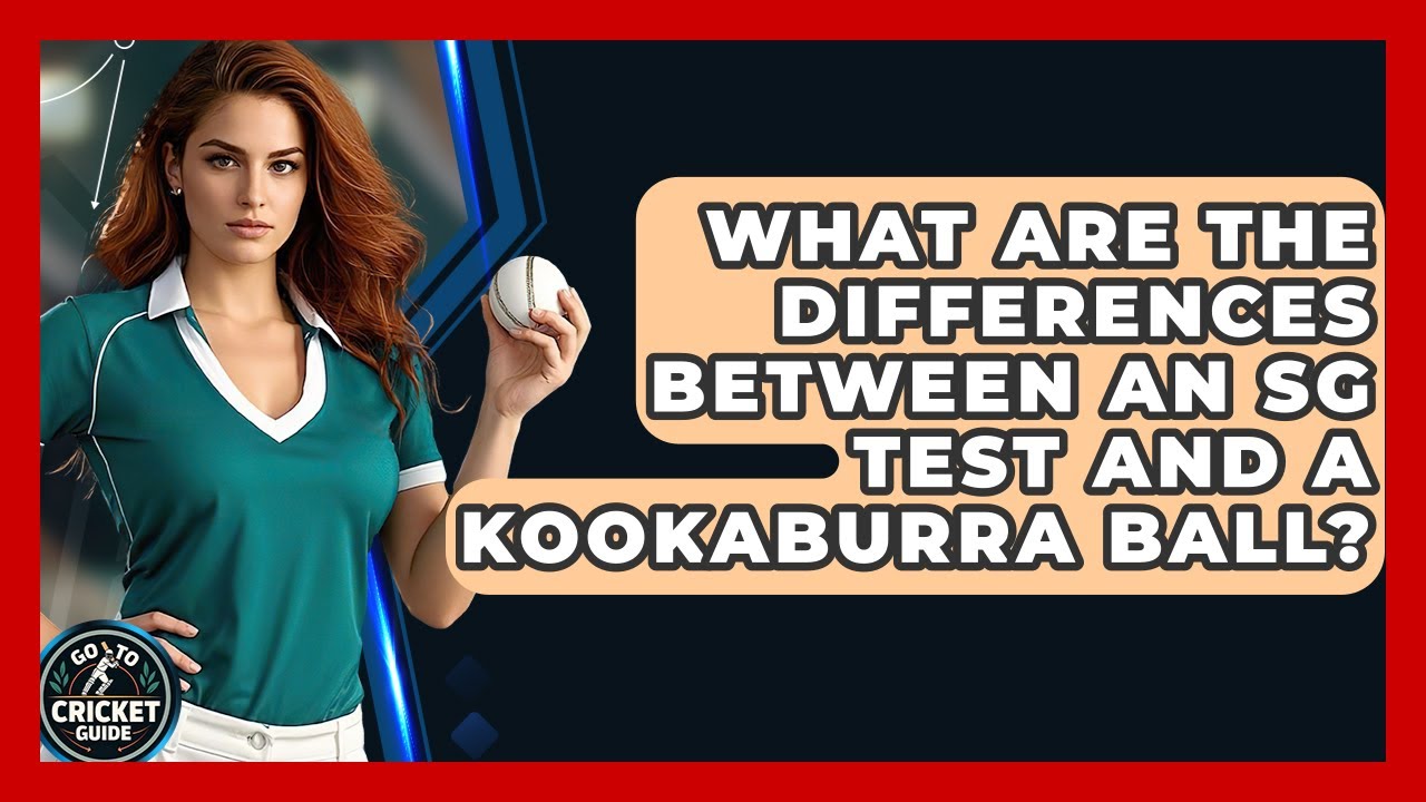 What Are The Differences Between An SG Test And A Kookaburra Ball? - Go-To Cricket Guide