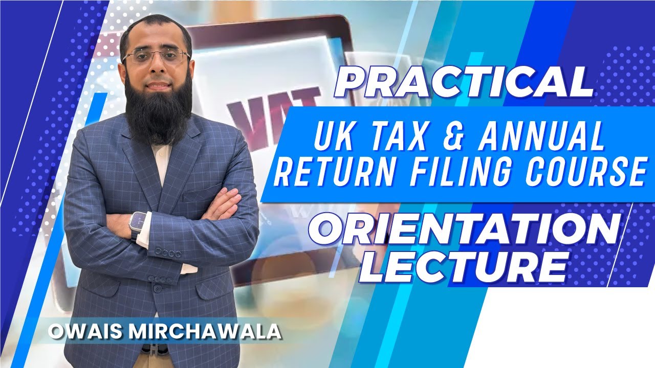Practical UK Tax & Annual Return Filing Course | Orientation Lecture |  Owais Mirchawala