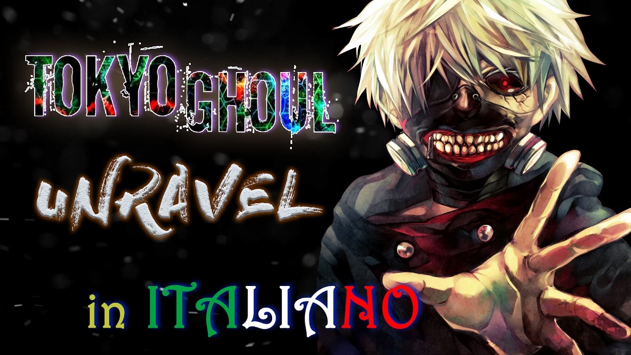TOKYO GHOUL - UNRAVEL ♥「sigla in ITALIANO」