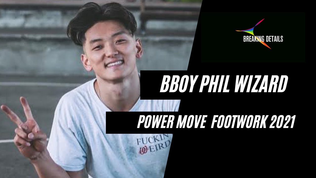 BBOY PHIL WIZARD ☆ POWER MOVE FOOTWORK  2021