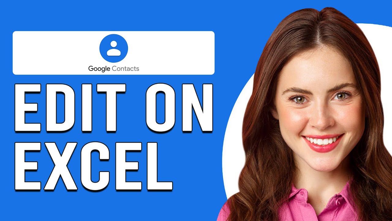 How To Edit Google Contacts On Excel (How To Process Google Contacts In Excel)