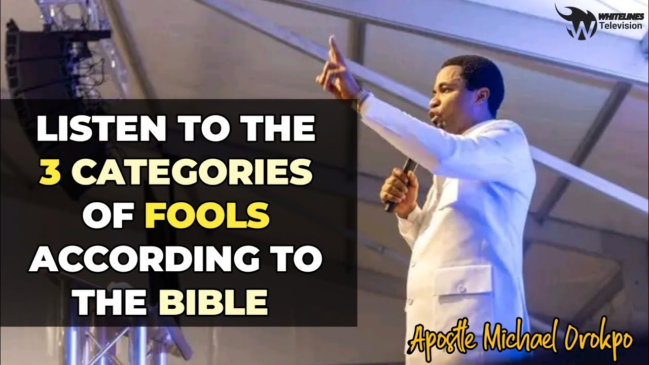 LISTEN TO THE 3 CATEGORIES OF FOOLS ACCORDING TO THE BIBLE||APOSTLE MICHAEL OROKPO 
