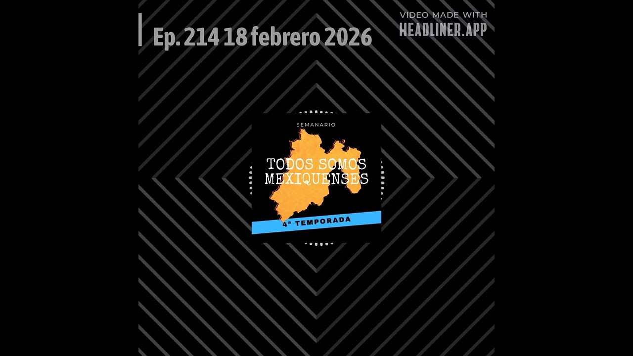 Todos somos mexiquenses - Ep. 214 18 febrero 2026