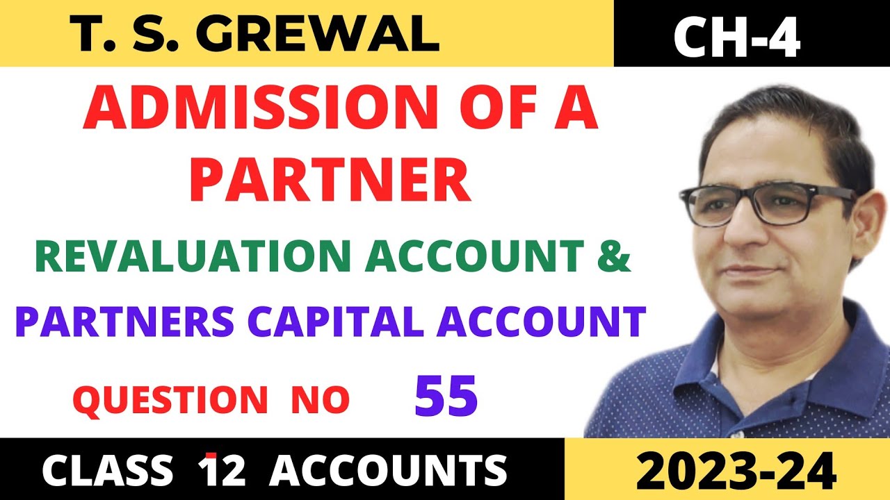 ADMISSION OF A PARTNER T.S.Grewal Ch-4 Que NO-55 (Revaluation & Partners Capital accounts) Class 12