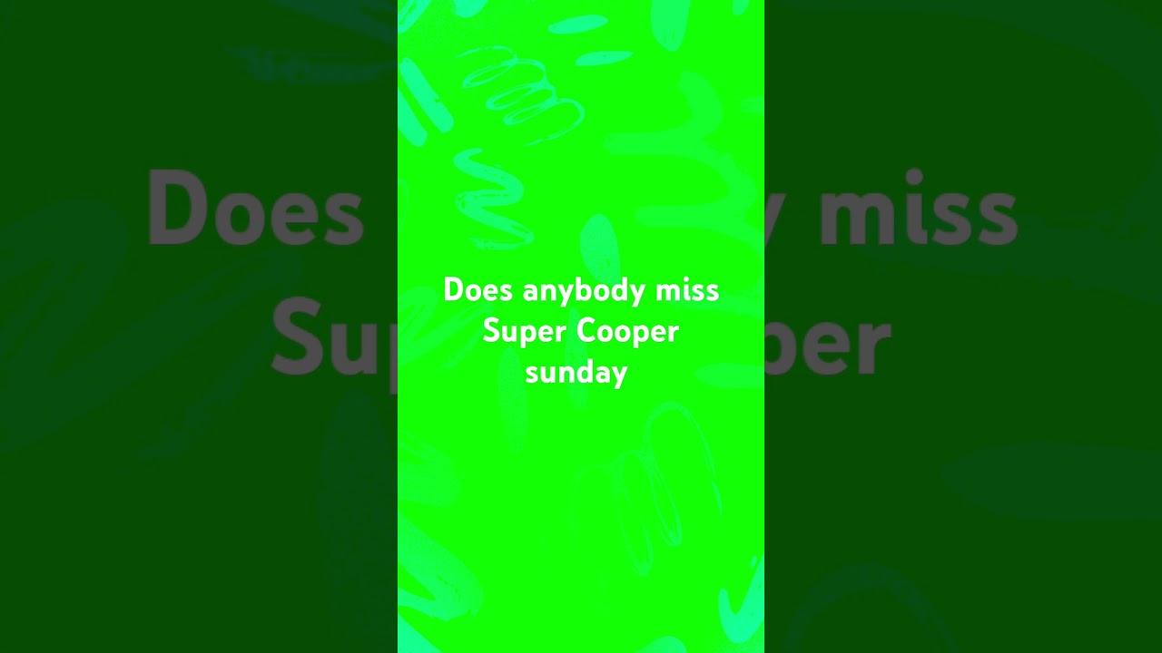 does anybody miss super cooper Sunday