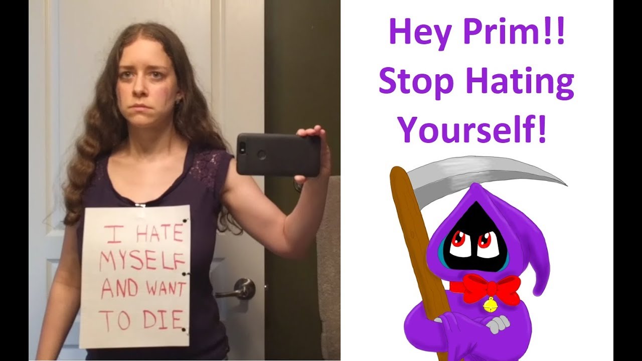 Hey Prim!! Stop Hating Yourself!