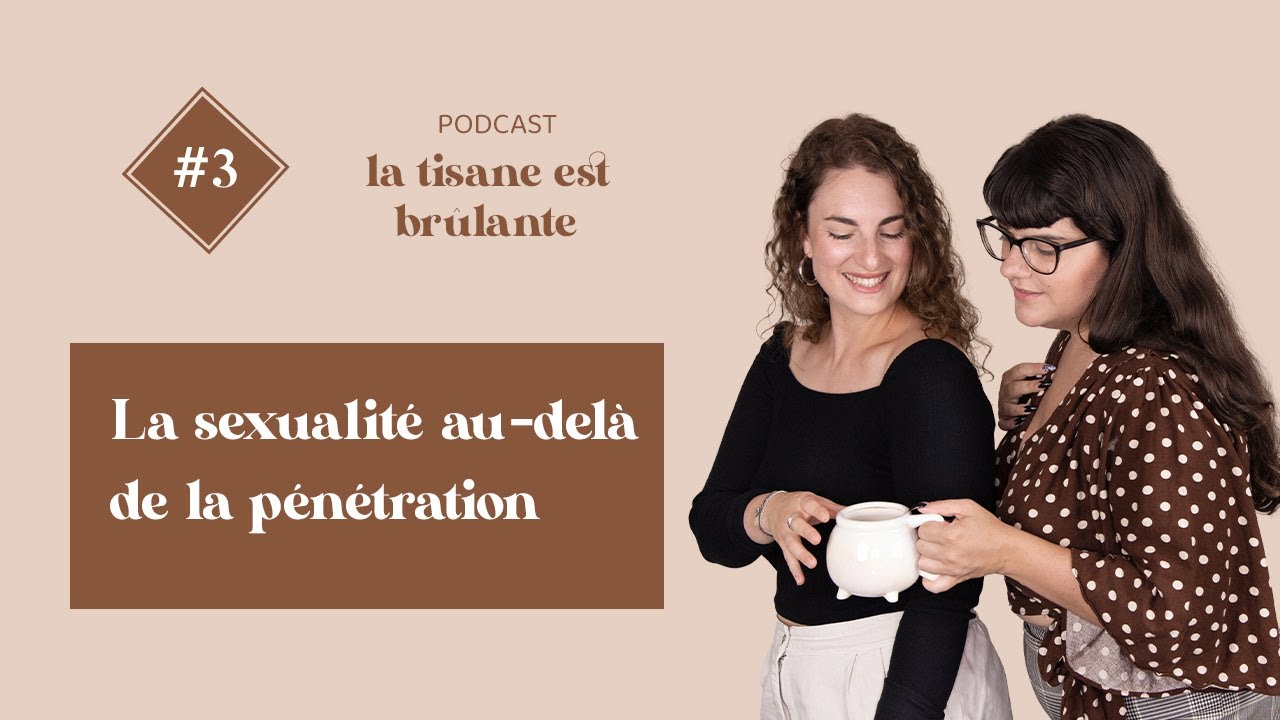 La Tisane est Brûlante #3 - La sexualité au-delà de la pénétration