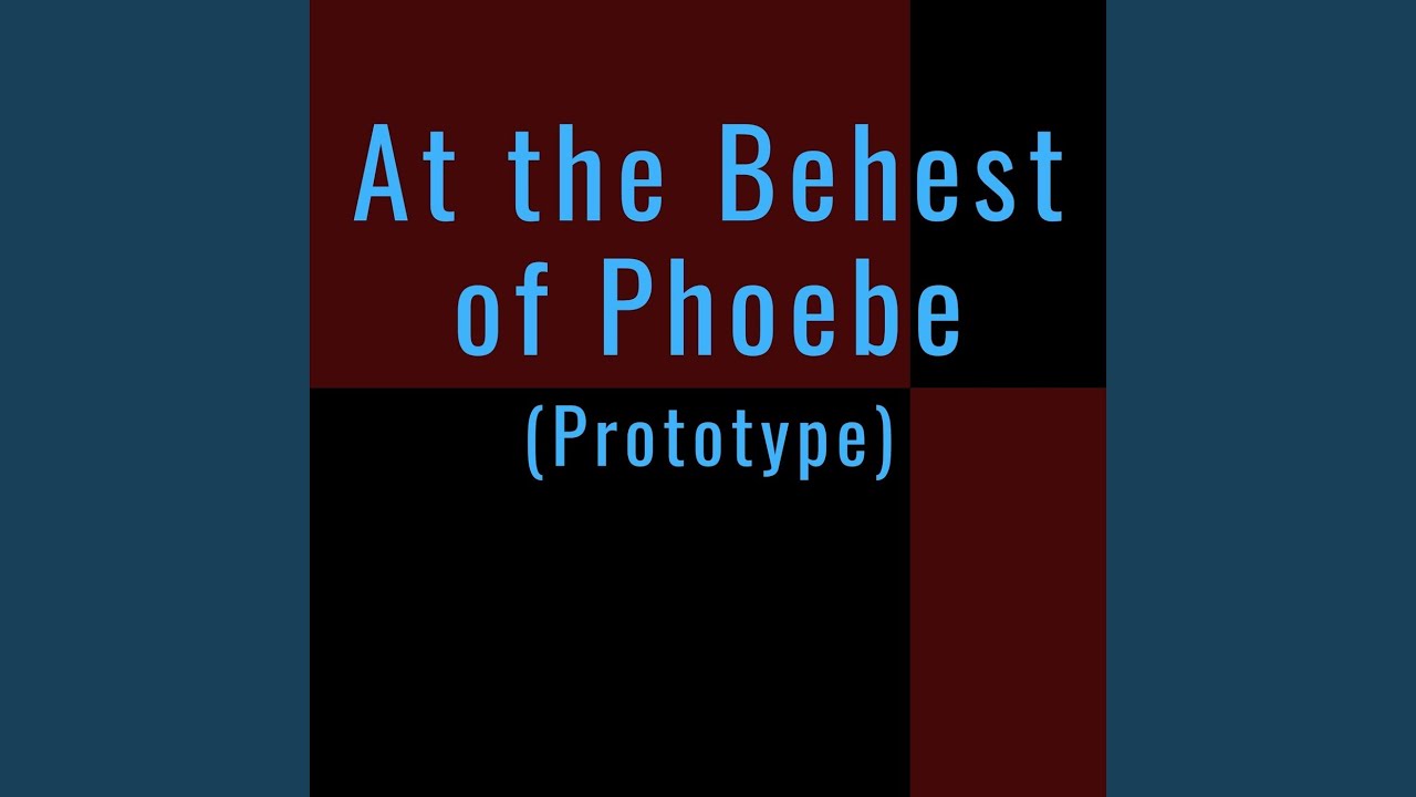 At the Behest of Phoebe (Prototype)