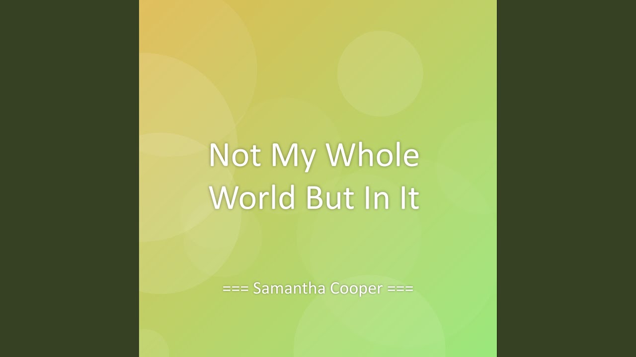 Not My Whole World But In It