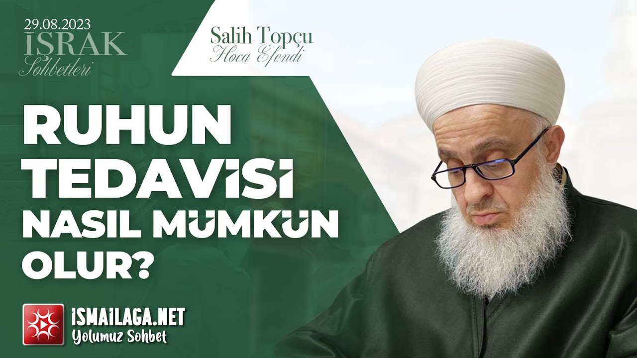 İşrak Sohbetleri; Ruhun Tedavisi Nasıl M&uuml;mk&uuml;n Olur? - Salih Top&ccedil;u Hoca Efendi @ismailaganet