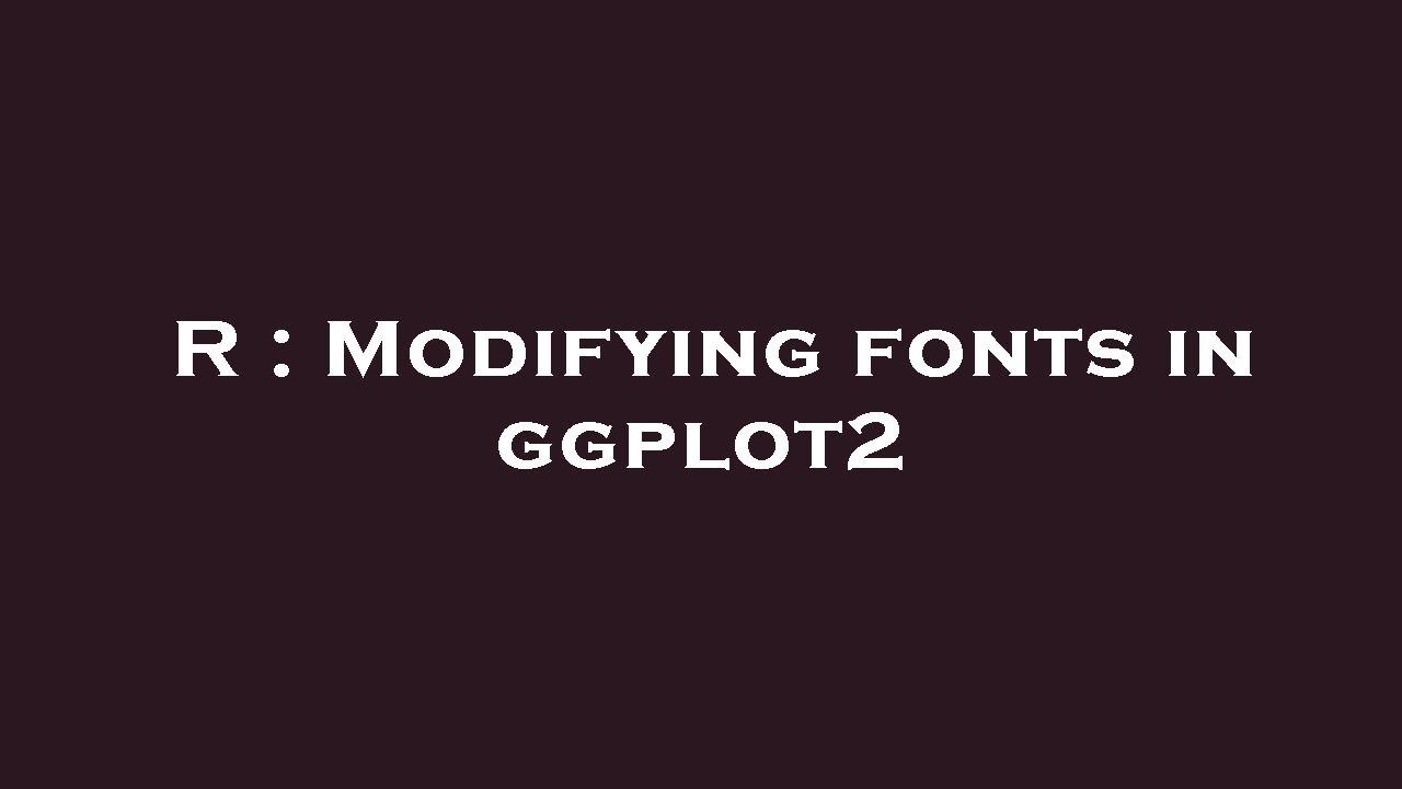 R : Modifying fonts in ggplot2
