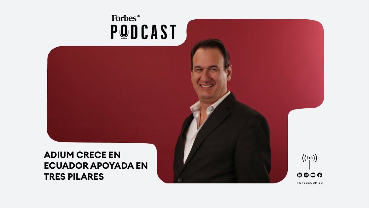 #podcastforbes | Adium crece en Ecuador apoyada en tres pilares