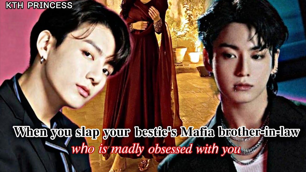When you slap your bestie's Korean Mafia king brother in law who is madly obsessed with you 