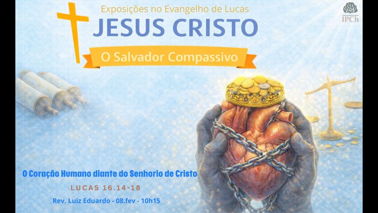 O Coração Humano diante do Senhorio de Cristo - (Lucas 16:14-18) - Rev. Luiz Eduardo P. Ferreira