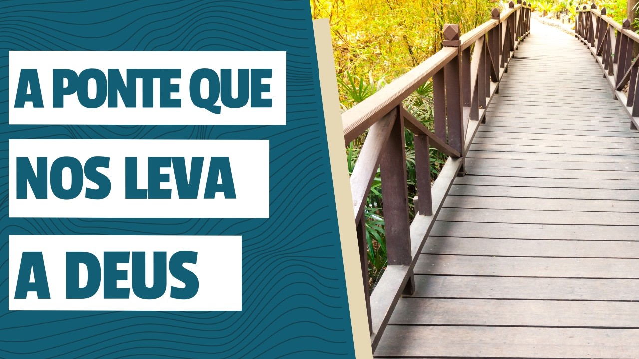 A ponte que nos leva a Deus